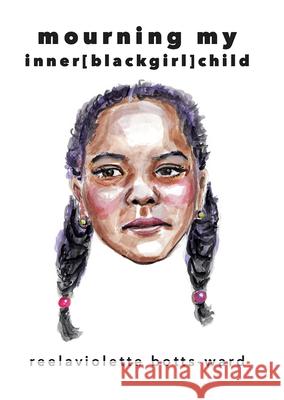 Mourning My Inner[blackgirl]child Reelaviolette Botts-Ward 9781736396353 Nomadic Press