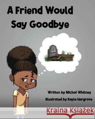 A Friend Would Say Goodbye: Helping Children Cope with Death and Grief Michol M Whitney, Kayla Hargrove 9781736400593