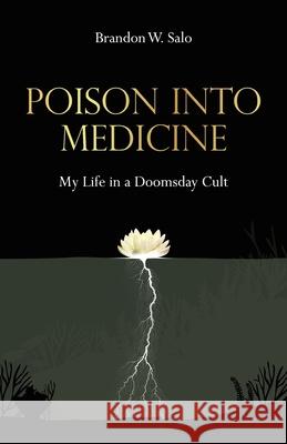 Poison Into Medicine, My Life in a Doomsday Cult Brandon W. Salo 9781736402405