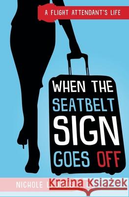When The Seatbelt Sign Goes Off: A Flight Attendant's Life Nichole L. Davis 9781736405505 Fearless Bliss Inc.