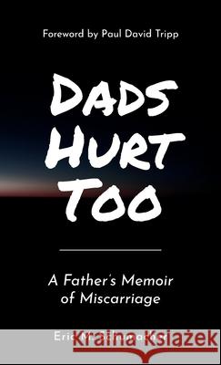 Dads Hurt Too: A Father's Memoir of Miscarriage Eric M. Schumacher Paul David Tripp Jenny Schumacher 9781736408032 Eric Schumacher