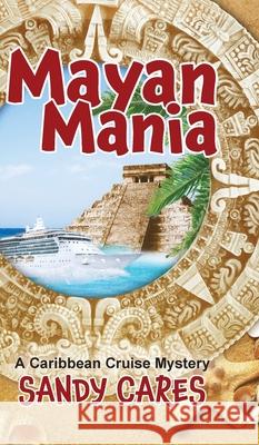 Mayan Mania: A Caribbean Cruise Mystery Sandy Cares 9781736412442 Treasure Isles Press