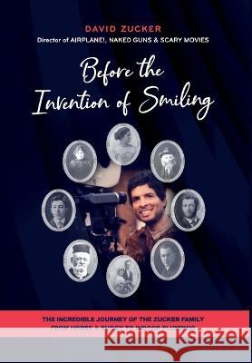 Before the Invention of Smiling: The Incredible Journey of the Zucker Family from Horse & Buggy to Indoor Plumbing David Zucker 9781736413012