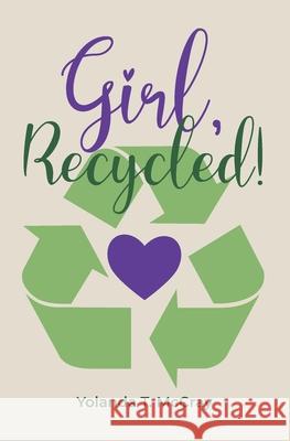 Girl, Recycled! Yolanda Theresa McCray 9781736414507 R. R. Bowker