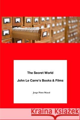 The Secret World. John Le Carre's Books & Films Jorge Pint 9781736421529 Jorge Pinto Books