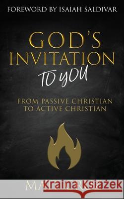 God's Invitation to You: From Passive Christian to Active Christian Matt Cruz Isaiah Saldivar 9781736421604 Matthew Cruz