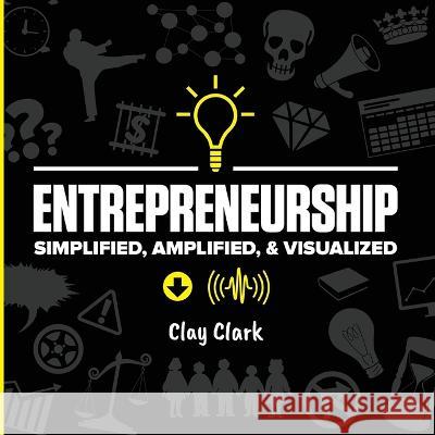 Entrepreneurship: Simplified, Amplified, & Visualized Clay Clark   9781736421741 Thrive Edutainment, LLC