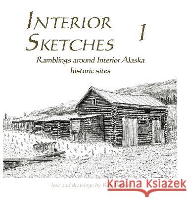 Interior Sketches I: Ramblings around Interior Alaska historic sites Ray Bonnell   9781736423639 Pingo Press