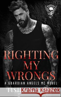 Righting My Wrongs: A Guardian Angels MC Novel Tisha S. Stow 9781736424223 Tisha S. Stow