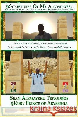 9 Scriptures of My Ancestors in Search of DNA Family of Elyown Elyown El: Volume 1 Blessed Are Those O Children of Ancient Israel Ancient America Abys Tewodros, Prince Sean Alemayehu 9781736433010 Royal Office of Tiruwork Tewodros Imprint