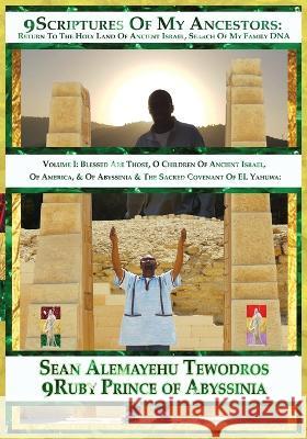 9 Scriptures of My Ancestors in Search of DNA Family of Elyown Elyown El: Volume 1 Blessed Are Those O Children of Ancient Israel Ancient America Abys Tewodros, Prince Sean Alemayehu 9781736433034 Royal Office of Tiruwork Tewodros Imprint