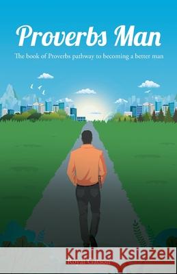 Proverbs Man: The book of Proverbs pathway to becoming a better man Royal Gatson 9781736433102 Royal Thoughts LLC