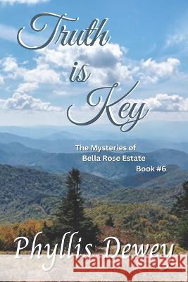 Truth is Key: The Mysteries of Bella Rose Estate Book #6 Phyllis Dewey 9781736434796 Phyllis Dewey
