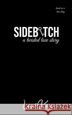 Sidebitch: A Twisted Love Story Lowkee 9781736436004 Kee Note Publishing