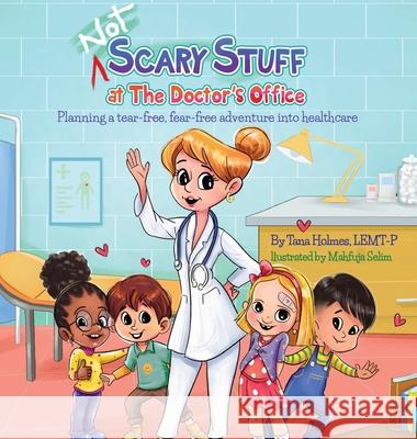 (NOT) Scary Stuff at the Doctor's Office: Planning a Tear-Free, Fear Free Adventure Into Healthcare Tana Holmes Mahfuja Selim 9781736438701