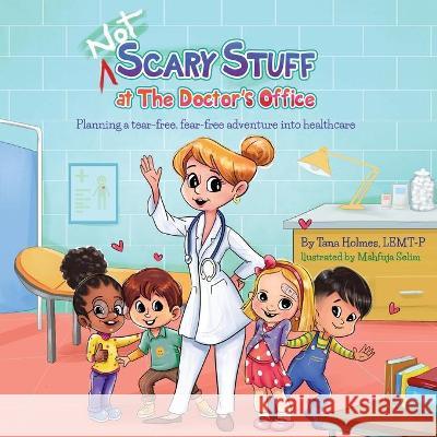 (NOT) Scary Stuff at the Doctor's Office: Planning a Tear-Free, Fear Free Adventure Into Healthcare Tana S. Holmes 9781736438718 Girasol Publishing, LLC