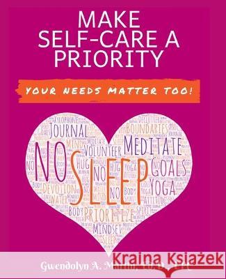 Make Self-Care A Priority: Your Needs Matter Too! Gwendolyn A. Martin 9781736441312 Bowkers