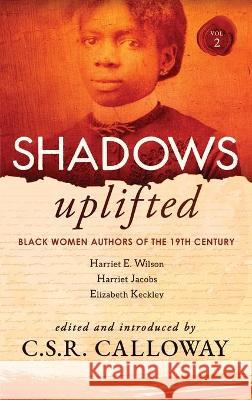 Shadows Uplifted Volume II: Black Women Authors of 19th Century American Personal Narratives & Autobiographies C. S. R. Calloway Harriet Jacobs Harriet Wilson 9781736442203 Csrc Storytelling