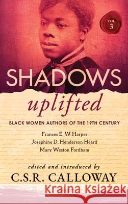 Shadows Uplifted Volume III: Black Women Authors of 19th Century American Poetry C. S. R. Calloway Mary Weston Fordham Josephine Henderso 9781736442227 Csrc Storytelling