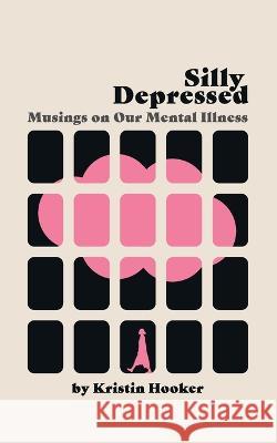 Silly Depressed: Musings on Our Mental Illness Kristin Hooker   9781736442654 Strange Goose