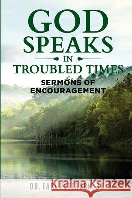 God Speaks in Troubled Times: Sermons of Encouragement Earl Peterson 9781736445761