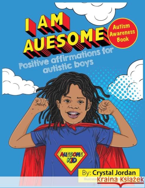 I Am Auesome Positive Affirmations for Autistic Boys: Autism Awareness Book Crystal Jordan Janaka Thilakaratne 9781736452936 Crystal Jordan