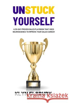 Unstuck Yourself: A 30-day proven sales playbook that uses neuroscience to improve your sales career Klyn Elsbury Jeff Shelton Jeff Hoffman 9781736455210