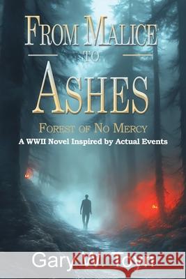 From Malice to Ashes: Forest of No Mercy Gary W. Toyn 9781736457627