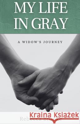 My Life in Gray: A Widow's Journey Rebecca Brooke 9781736458235