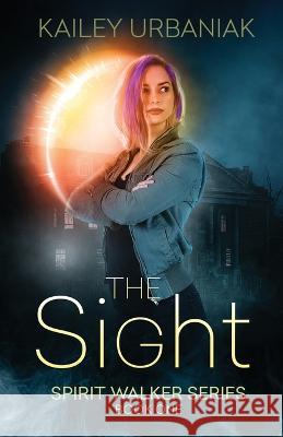 The Sight: Spirit Walker Series Book One Kailey Urbaniak   9781736458297 Wip Publications