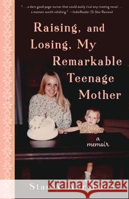 Raising, and Losing, My Remarkable Teenage Mother: A Memoir Stacey Aaronson 9781736460535