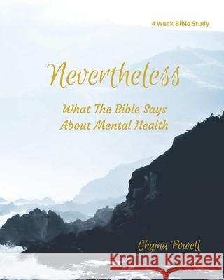 Nevertheless: What The Bible Says About Mental Health Chyina Powell Michael J. Williams 9781736463109 Powell Editorial