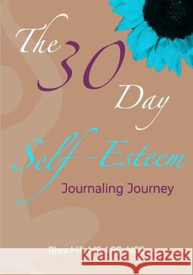 The 30 Day Self- Esteem Journaling Journey Rhea Hill 9781736463703 Rhea Hill