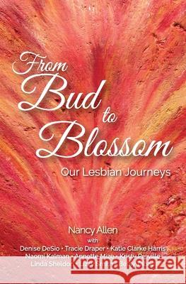 From Bud to Blossom: Our Lesbian Journeys Nancy Allen 9781736464052