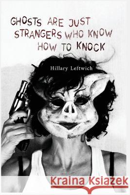 Ghosts Are Just Strangers Who Know How To Knock Hillary Leftwich 9781736465523 Agape Editions