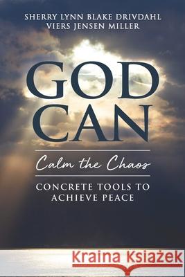 GOD CAN Calm the Chaos: Concrete Tools to Achieve Peace Sherry Lynn Miller 9781736465608