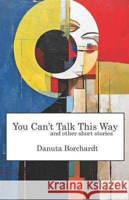 You Can't Talk This Way and Other Short Stories Danuta Borchardt 9781736465837