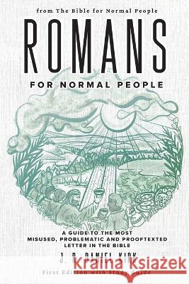 Romans for Normal People: A Guide to the Most Misused, Problematic and Prooftexted Letter in the Bible J R Daniel Kirk   9781736468623 Bible for Normal People