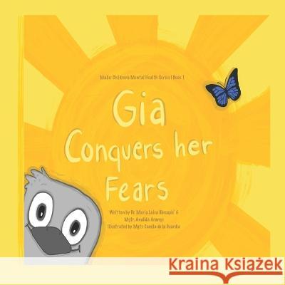 GIA Conquers Her Fears: Malic Children's Mental Health Series Book 1 Analida Arango, Maria Luisa Hincapié, Camila de la Guardia 9781736470725