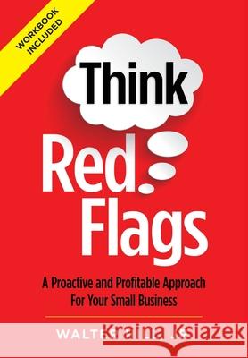 Think Red Flags: A Proactive and Profitable Approach for Your Small Business Walter Hill 9781736473306