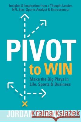 Pivot to Win: Make The Big Plays In Life, Sports & Business Jonathan Babineaux Jordan Babineaux 9781736476109