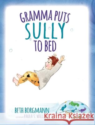 Gramma Puts Sully to Bed Beth Borgmann Paula S. Wallace 9781736479414 Elizabeth Ann Borgmann