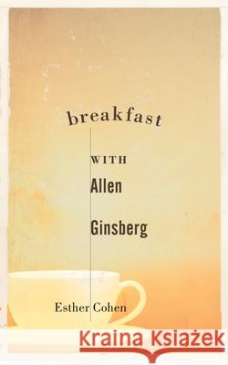 Breakfast with Allen Ginsberg Esther Cohen 9781736479933