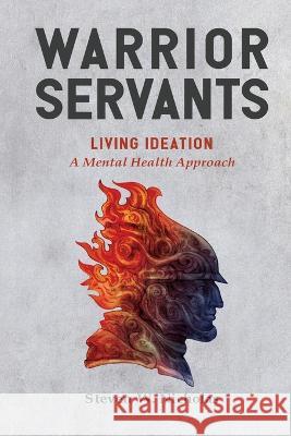 Warrior Servants: Living Ideation: A Mental Health Approach Steven W Nicholas   9781736488942