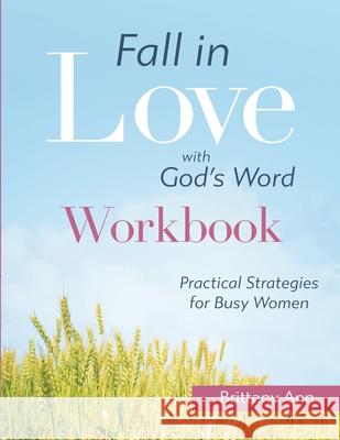 Fall in Love with God's Word [WORKBOOK]: Practical Strategies for Busy Women Brittany Ann 9781736490600