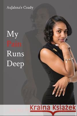 My Pain Runs Deep: ...But My Purpose Runs Deeper Aujahna'e Coady 9781736491096 Soul Writing LLC