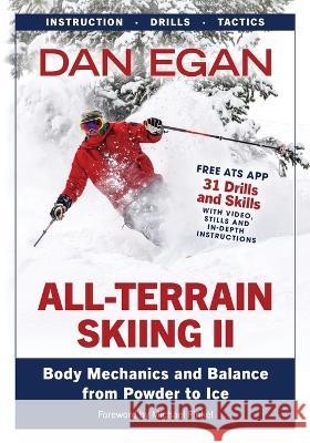 All-Terrain Skiing II: Body Mechanics and Balance from Powder to Ice Dan Egan 9781736492765 Degan Media Inc.