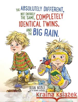 The Absolutely Different, Not Entirely the Same, Completely Identical Twins, and the Big Rain. Alan Noble Kathrine Gutkovskiy 9781736494165 Content Creation and Publishing