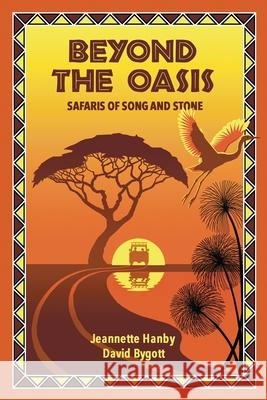 Beyond The Oasis: Safaris of Song and Stone Jeannette Hanby David Bygott 9781736495315 Jeannette Hanby