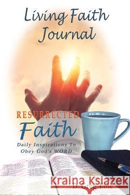 Living Faith Journal: Resurrected Faith D Greg Ebie 9781736495919 Firm Foundation Publishing